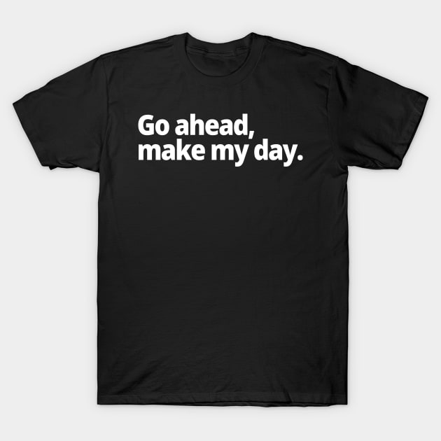 Go ahead, make my day T-Shirt by WittyChest